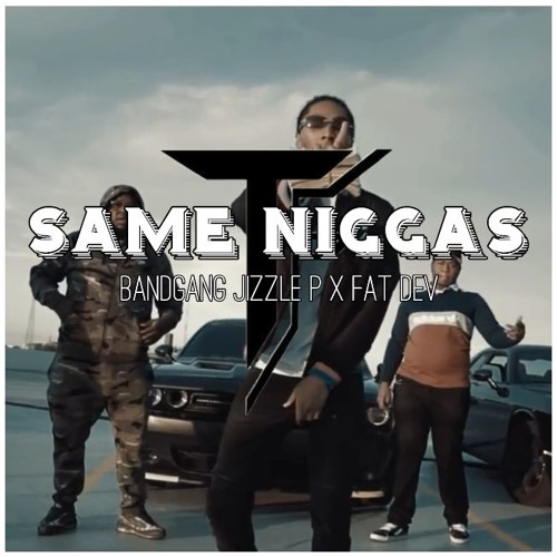 Bandgang Jizzle P X Fat Dev - Same Niggas