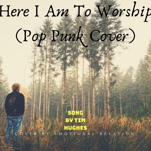 Here I Am To Worship (Pop Punk Cover) (orig. Tim Hughes)