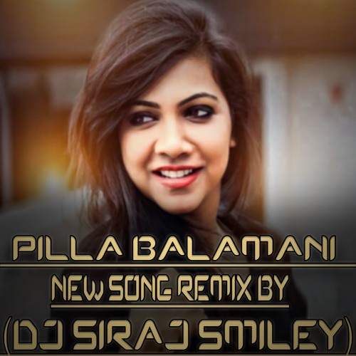 [PILLA BALAMANI] NEW SONG REMIX BY(DJ SIRAJ SMILEY)