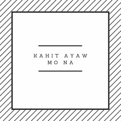 kahit ayaw mo na