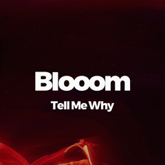 Blooom - Tell Me Why