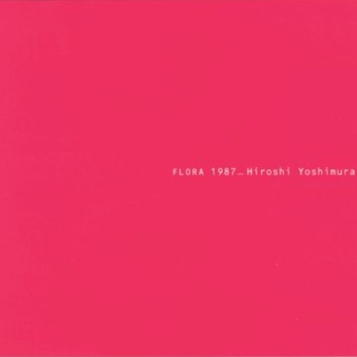 吉村弘 - Flora 1987 [Asagao Edition] Hiroshi Yoshimura – Flora 1987 – CD (Album), 2006 [r3424702