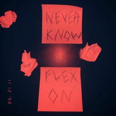 NEVER KNOW//FLEX ON