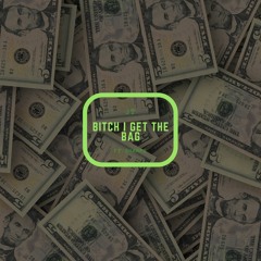 Bitch I Get The Bag