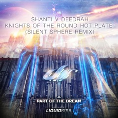 Shanti v Deedrah - Knights Of The Round Hot Plate (Silent Sphere Remix)