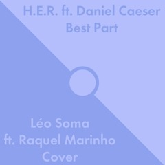 H.E.R. - Best Part ft. Daniel Caeser (Léo Soma ft. Raquel Marinho Cover)