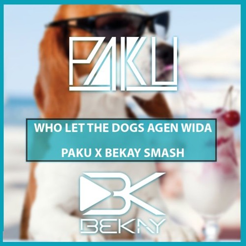 Who Let The Dogs Agen Wida (PaKu X Bekay Smash)*FREE DOWNLOAD*