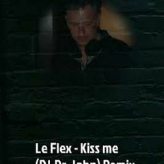 Le Flex - Kiss Me  (DJ-Dr.John) Remix