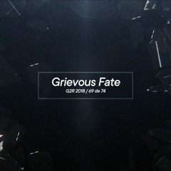 【#G2R2018】Grievous Fate