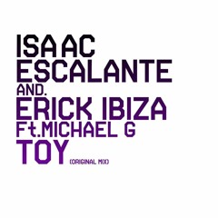 Isaac Escalante And Erick Ibiza Ft.Michael G - Toy (Original Mix) OUT SOON!