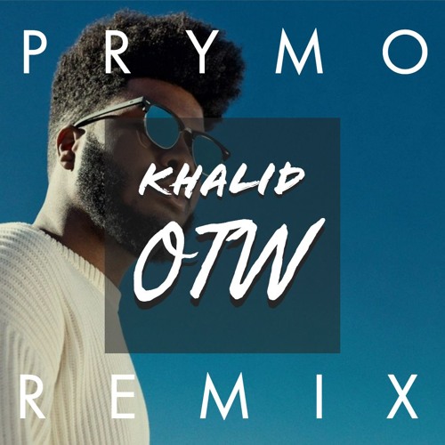 Khalid OTW (PRYMO Remix) by PRYMO Free Listening on Khalid OTW (PRYMO Remix) by PRYMO Free Listening on
