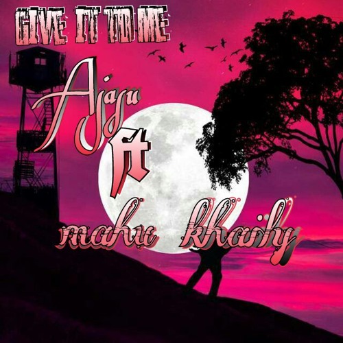 GIVE IT TO ME__MAN_Kharly FT Ajasu