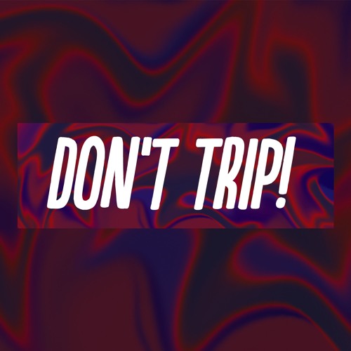 DON'T TRIP!