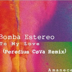 Bomba Estereo -To My Love- Peredius Remix FREE DOWNLOAD