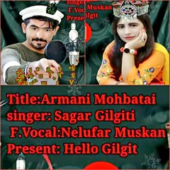 "Armani Mohbatai" || GB Shina Song 2018 || Vocals: Sagar Gilgiti & Nelufar Muskan