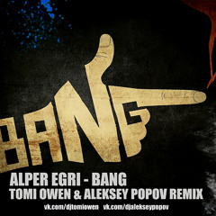 Alper Egri - Bang ! ( Tomi Owen & Aleksey Popov Remix)