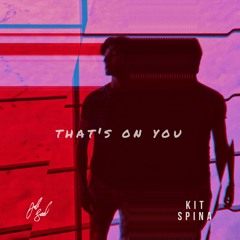 That's on You (+ Kit Spina)