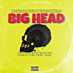 Big Head - Dee Koala x TrustedSLK x Yamz x K Keed (Prod. by Lay Lay)
