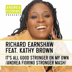 Richard Earnshaw feat. Kathy Brown - It's All Good... (Andrea Fiorino Stronger Mash) * FREE DL *