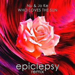 Nu & Jo Ke - Who Loves The Sun (EPICLEPSY Remix)