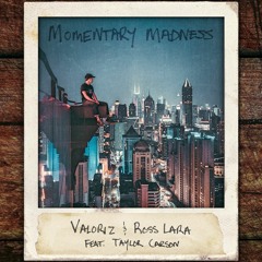 Valoriz & Ross Lara - Momentary Madness (feat. Taylor Carson)
