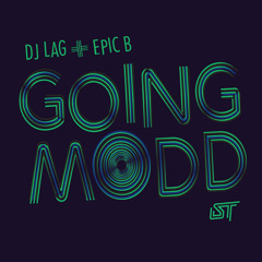 DJ LAG + EPIC B - GOING MODD