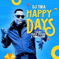 DJ Tira - Happy Days (feat. Zanda Zakuza & Prince Bulo)