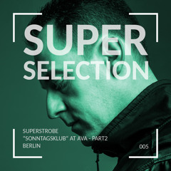 Super Selection 005 - Superstrobe recorded at AVA Berlin Part2