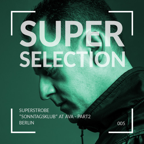 Super Selection 005 - Superstrobe recorded at AVA Berlin Part2