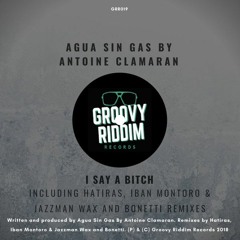 Agua Sin Gas, Antoine Clamaran - I Say A Bitch (Original Mix)[OUT NOW]