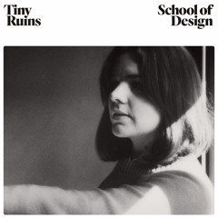 Tiny Ruins - School Of Design