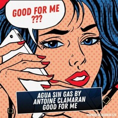 Agua Sin Gas by Antoine Clamaran - Good for me (Original Mix)[OUT NOW]