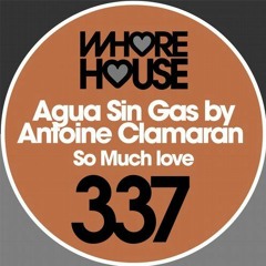 Agua Sin Gas by Antoine Clamaran - So Much Love (Original Mix)  [OUT NOW]