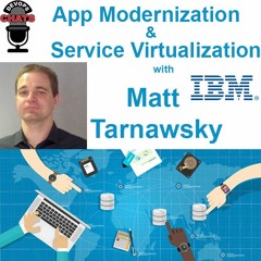 App Modernization & Service Virtualization with Matt Tarnawsky, IBM