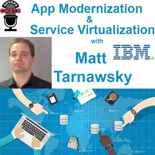 App Modernization & Service Virtualization with Matt Tarnawsky, IBM