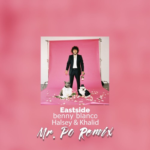 Stream Benny Blanco - Eastside (with Halsey & Khalid) [Mr.Po Remix] by  Mr.Po | Listen online for free on SoundCloud