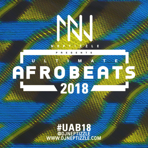 Ultimate Afrobeats 2018 #UAB18