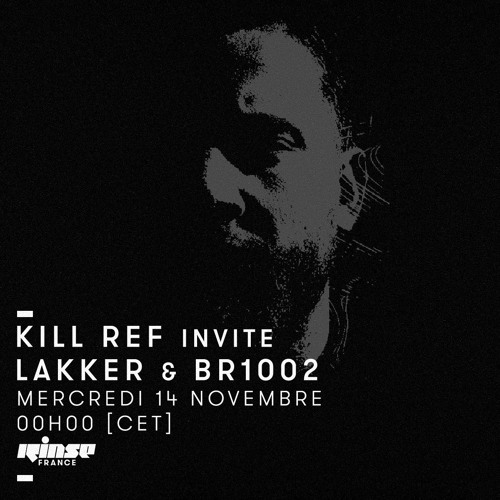 14.11.2018_KILL REF invites LAKKER and BR1002_Ep. XII @ Rinse France