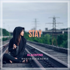 Blackpink - Stay (MarioKelvin Remix)