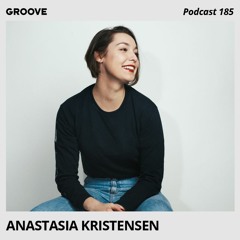 Groove Podcast 185 - Anastasia Kristensen