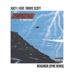 Juicy J feat Travis Scott - Neighbor (DYNE REMIX)