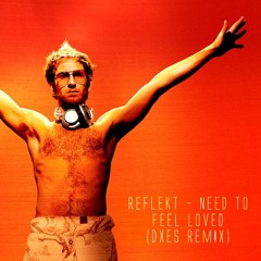 Refleckt - Need To Feel Loved (DXES Remix) FREE DL