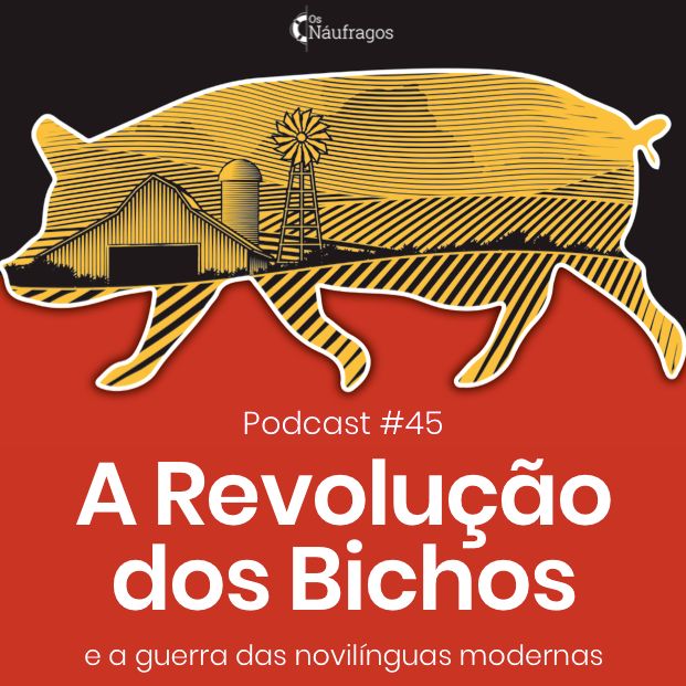 Podcast #45 - A Revolução dos Bichos e a guerra das novilínguas modernas episode artwork