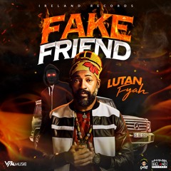 Lutan Fyah "Fake Friend" [Ireland Records]