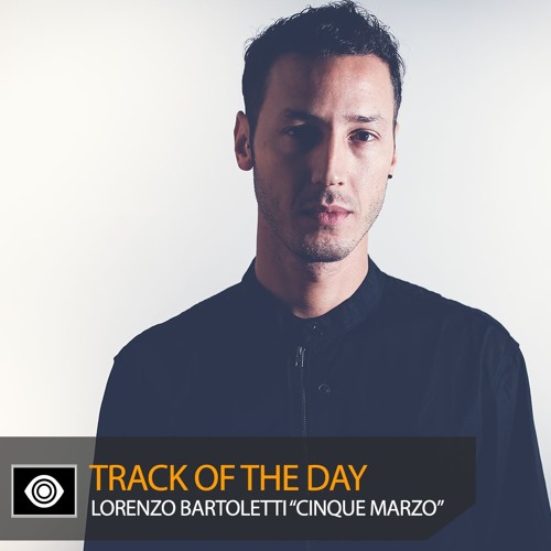 Track of the Day: Lorenzo Bartoletti “Cinque Marzo”