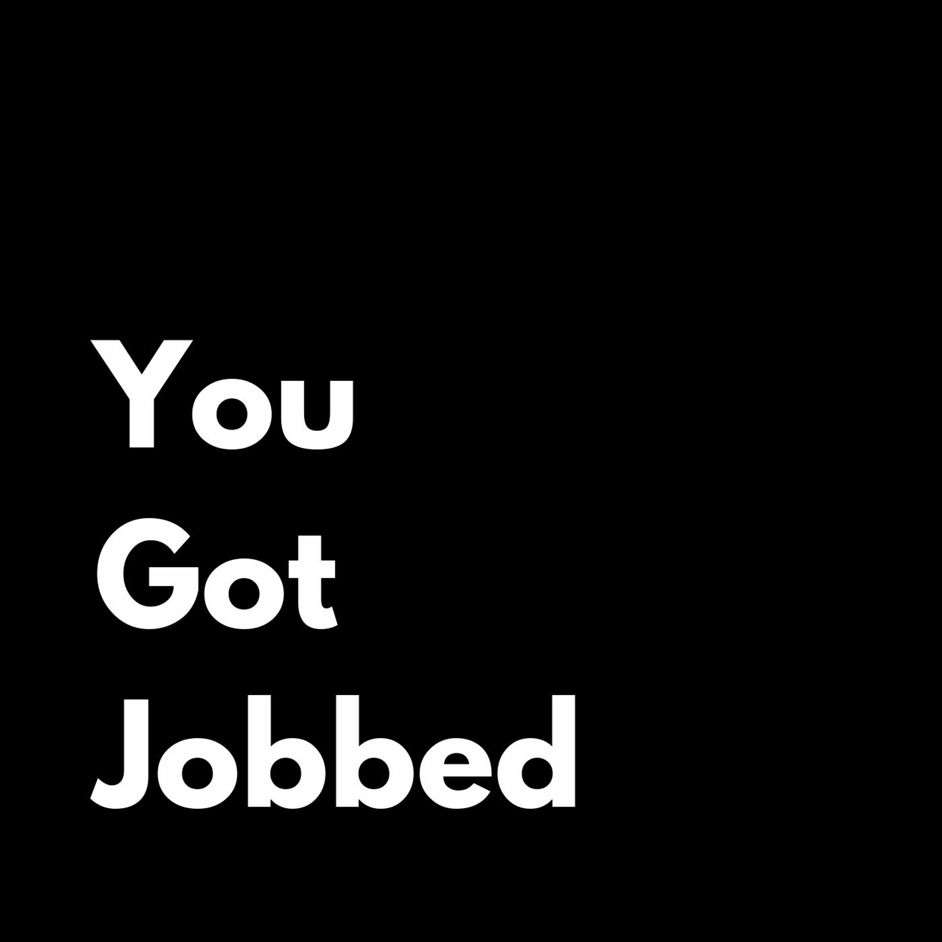 You Got Jobbed