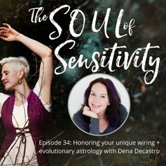 Episode 34: Honoring your unique wiring + evolutionary astrology with Dena Decastro