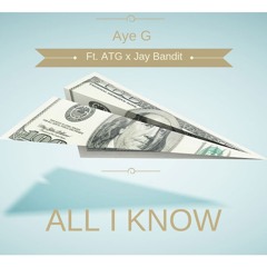 Aye G Ft. ATG x Jay Bandit All I Know