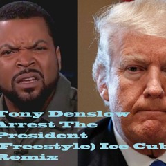 Tony Denslow Arrest The President (Freestyle) Ice Cube Remix
