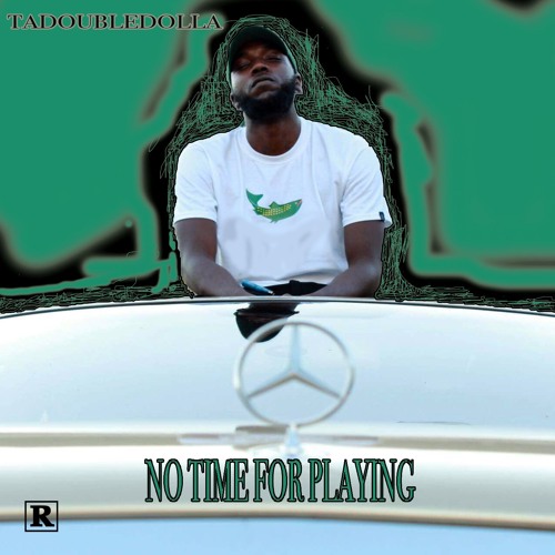 Ta Double Dolla- No Time For Playing Prod. ( MR. SISCO)